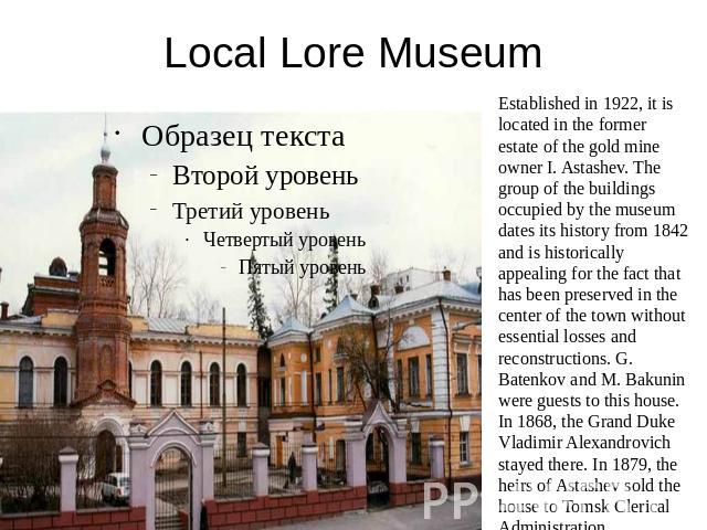 Local Lore Museum Established in 1922, it is located in the former estate of the gold mine owner I. Astashev. The group of the buildings occupied by the museum dates its history from 1842 and is historically appealing for the fact that has been pres…