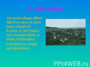 A quiet village My small village differs little from tens of other quiet village