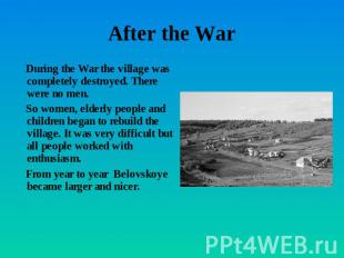 After the War During the War the village was completely destroyed. There were no