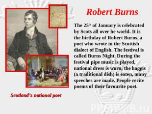 Robert Burns The 25th of January is celebrated by Scots all over he world. It is