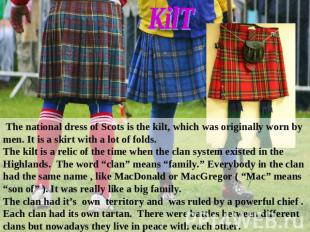 The national dress of Scots is the kilt, which was originally worn by men. It is
