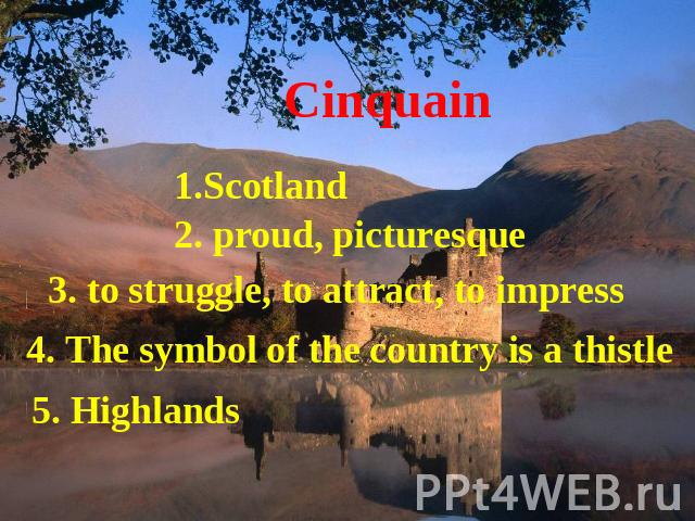 Cinquain 1.Scotland 2. proud, picturesque 3. to struggle, to attract, to impress 4. The symbol of the country is a thistle 5. Highlands