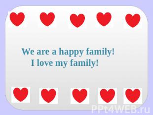 We are a happy family! I love my family!