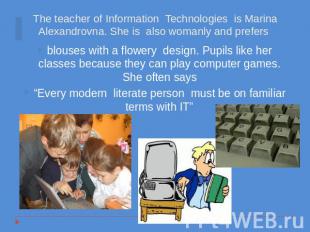 blouses with a flowery design. Pupils like her classes because they can play com