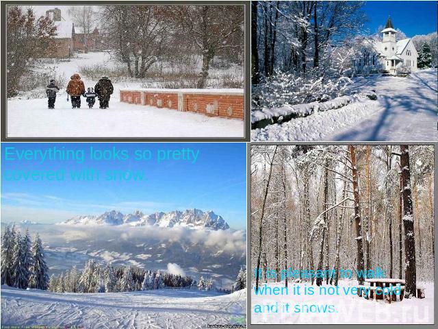 Everything looks so pretty covered with snow. It is pleasant to walk when it is not very cold and it snows.