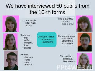 We have interviewed 50 pupils from the 10-th forms To save people is her main pu