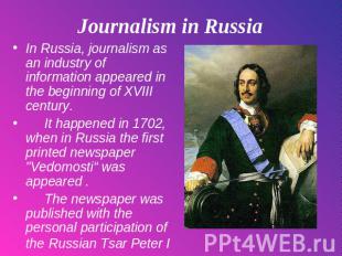 Journalism in Russia In Russia, journalism as an industry of information appeare