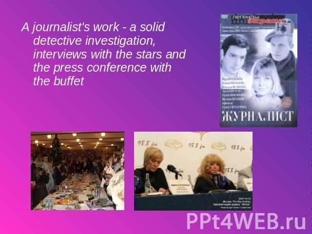 A journalist's work - a solid detective investigation, interviews with the stars and the press conference with the buffet