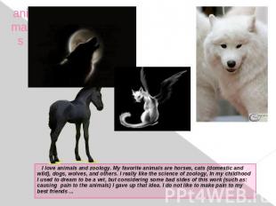 animals I love animals and zoology. My favorite animals are horses, cats (domest