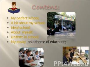 Contens: My perfect school;A bit about my school;Ideal school;About myself;Unifo