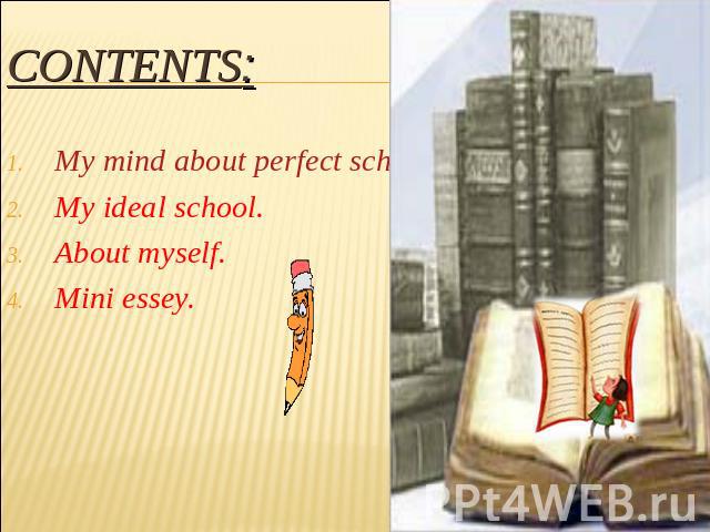 Contents: My mind about perfect school.My ideal school.About myself.Mini essey.