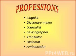 PROFESSIONS LinguistDictionary-makerJournalistLexicographerTranslatorDiplomatAmb