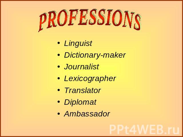 PROFESSIONS LinguistDictionary-makerJournalistLexicographerTranslatorDiplomatAmbassador
