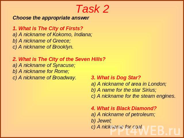 Task 2 1. What is The City of Firsts?a) A nickname of Kokomo, Indiana;b) A nickname of Greece;c) A nickname of Brooklyn.2. What is The City of the Seven Hills?a) A nickname of Syracuse;b) A nickname for Rome;c) A nickname of Broadway. 3. What is Dog…