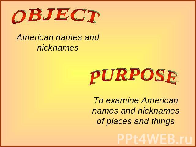 American names and nicknames To examine American names and nicknamesof places and things