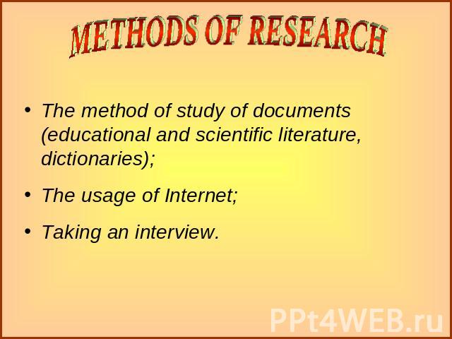 The method of study of documents (educational and scientific literature, dictionaries);The usage of Internet;Taking an interview.