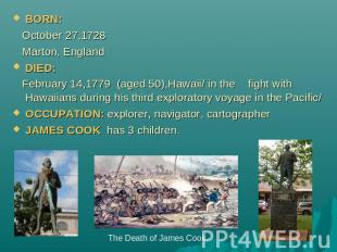BORN: October 27,1728 Marton, EnglandDIED: February 14,1779 (aged 50),Hawaii/ in