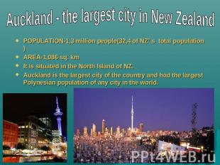 Auckland - the largest city in New Zealand POPULATION-1,3 million people(32,4 of