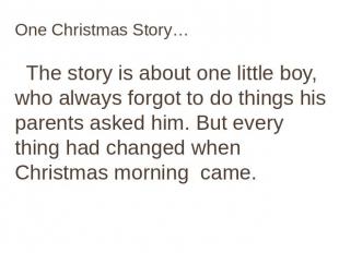 One Christmas Story… The story is about one little boy, who always forgot to do