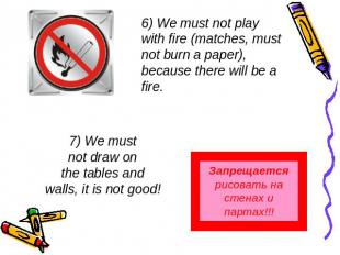 6) We must not play with fire (matches, must not burn a paper), because there wi
