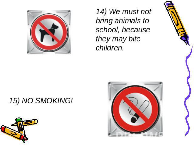 14) We must not bring animals to school, because they may bite children. 15) NO SMOKING!