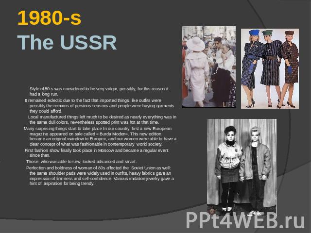 1980-s The USSR Style of 80-s was considered to be very vulgar, possibly, for this reason it had a long run. It remained eclectic due to the fact that imported things, like outfits were possibly the remains of previous seasons and people were buying…