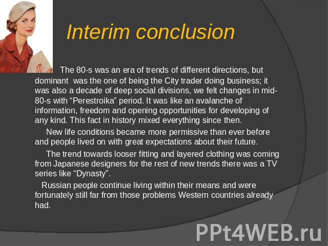 Interim conclusion   The 80-s was an era of trends of different directions, but dominant was the one of being the City trader doing business; it was also a decade of deep social divisions, we felt changes in mid-80-s with “Perestroika” period. It wa…