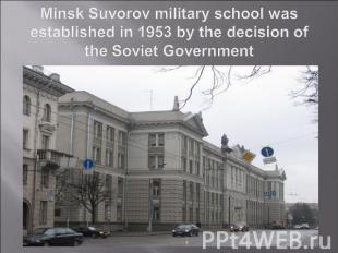 Minsk Suvorov military school was established in 1953 by the decision of the Sov