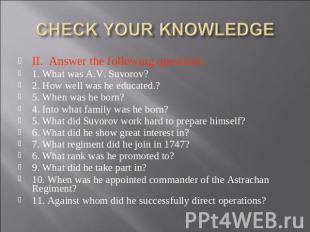 CHECK YOUR KNOWLEDGE II. Answer the following questions. 1. What was A.V. Suvoro