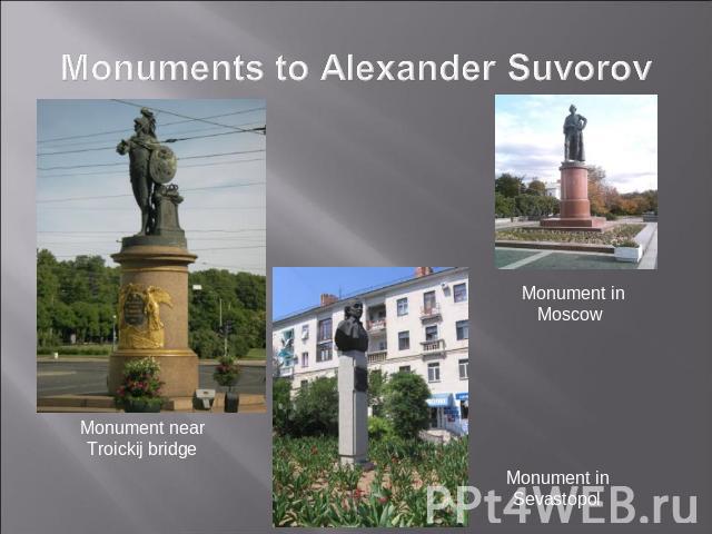 Monuments to Alexander Suvorov Monument near Troickij bridge Monument in Moscow Monument in Sevastopol