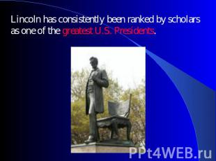 Lincoln has consistently been ranked by scholars as one of the greatest U.S. Pre