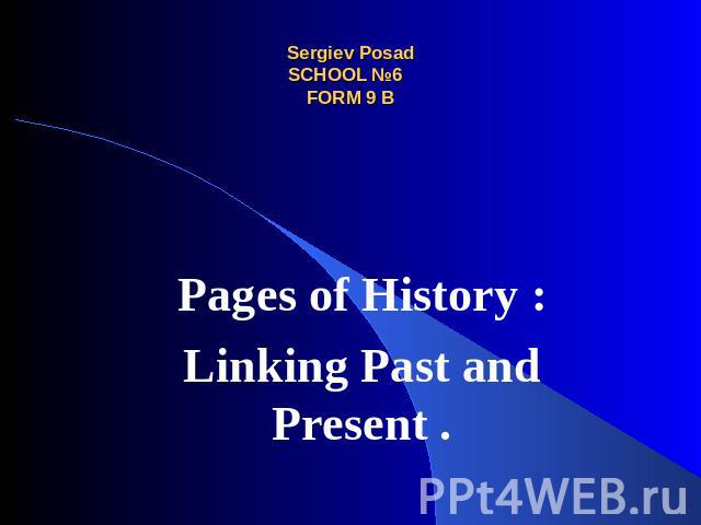 Sergiev PosadSCHOOL №6 FORM 9 B Pages of History: Linking Past and Present