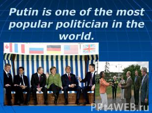 Putin is one of the mostpopular politician in theworld.