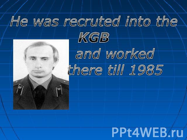 He was recruted into theKGB and worked there till 1985