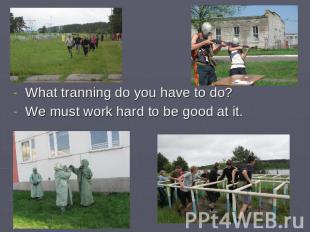 What tranning do you have to do?We must work hard to be good at it.