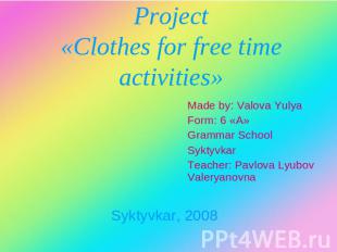 Project«Clothes for free time activities» Made by: Valova YulyaForm: 6 «А»Gramma