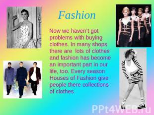 Fashion Now we haven’t got problems with buying clothes. In many shops there are