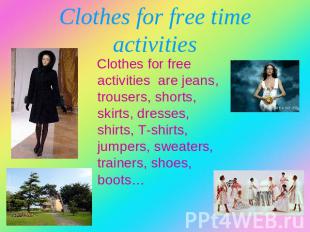 Clothes for free time activities Clothes for free activities are jeans, trousers
