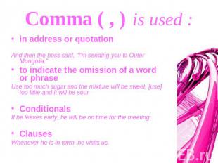 Comma ( , ) is used : in address or quotationAnd then the boss said, "I'm sendin
