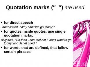 Quotation marks (″ ″) are used for direct speechJanet asked, "Why can't we go to