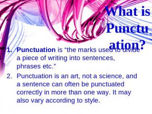 What is Punctuation? Punctuation is “the marks used to divide a piece of writing