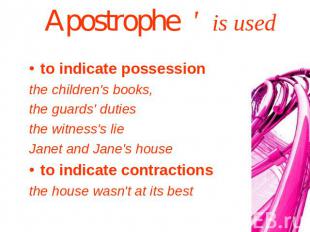 Apostrophe ' is used to indicate possessionthe children's books, the guards' dut
