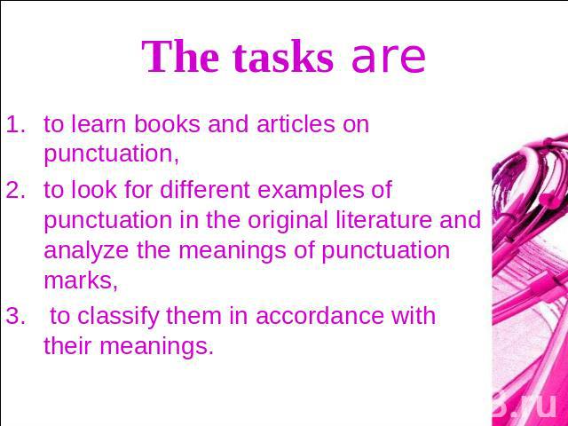 The tasks are to learn books and articles on punctuation, to look for different examples of punctuation in the original literature and analyze the meanings of punctuation marks, to classify them in accordance with their meanings.