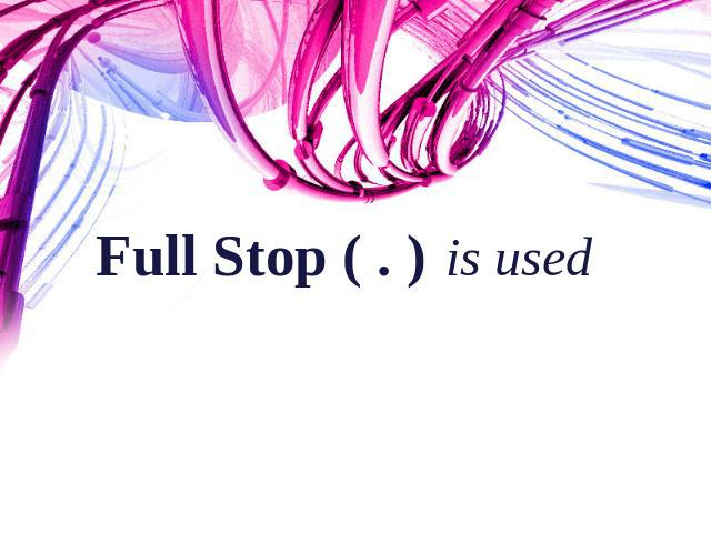 Full Stop ( . ) is used To end all other sentences Here ends the lesson for today.