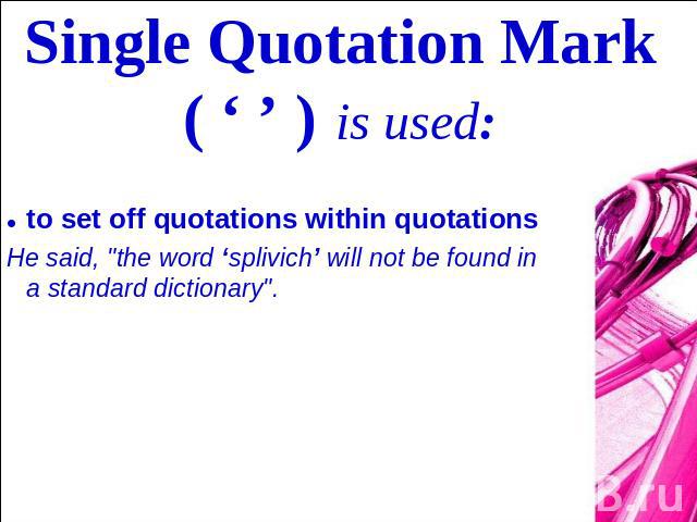 Single Quotation Mark ( ‘ ’ ) is used: to set off quotations within quotationsHe said, 