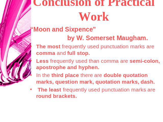Сonclusion of Practical Work “Moon and Sixpence” by W. Somerset Maugham. The most frequently used punctuation marks are comma and full stop. Less frequently used than comma are semi-colon, apostrophe and hyphen.In the third place there are double qu…