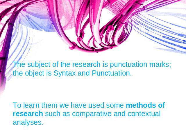 The subject of the research is punctuation marks; the object is Syntax and Punctuation.To learn them we have used some methods of research such as comparative and contextual analyses.