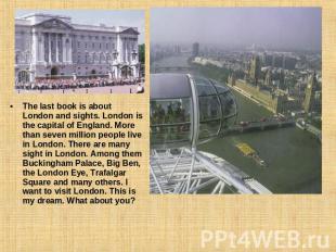The last book is about London and sights. London is the capital of England. More