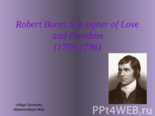 Robert Burns is a signer of Love and Freedom(1759-1796) Village SosnovkaMakarovs