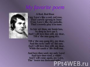 My favorite poem A Red, Red RoseO my Luve's like a red, red rose, That's newly s